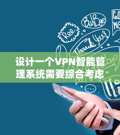 设计一个VPN智能管理系统需要综合考虑多个方面，以下是一个结构化的解决方案