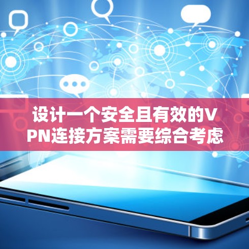 设计一个安全且有效的VPN连接方案需要综合考虑多个关键因素,以确保网络的安全性和用户的隐私。以下是一个结构化的方案,涵盖了主要的安全措施和考虑因素 设计一个安全且有效的VPN连接方案需要综合考虑多个关键因素,以确保网络的安全性和用户的隐私。以下是一个结构化的方案,涵盖了主要的安全措施和考虑因素