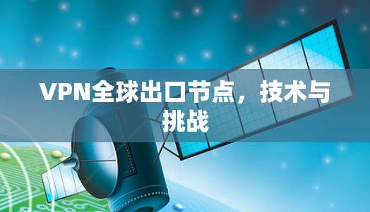 VPN全球出口节点，技术与挑战