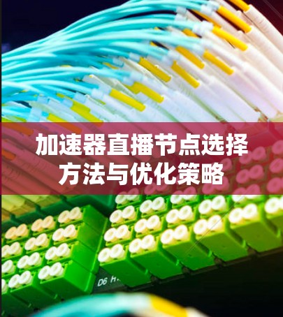 加速器直播节点选择方法与优化策略