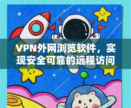 VPN外网浏览软件，实现安全可靠的远程访问解决方案