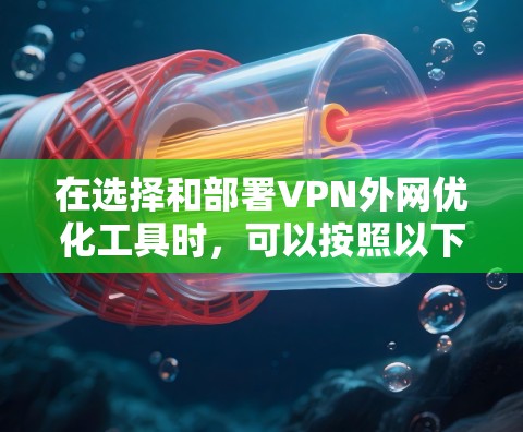 在选择和部署VPN外网优化工具时，可以按照以下步骤进行