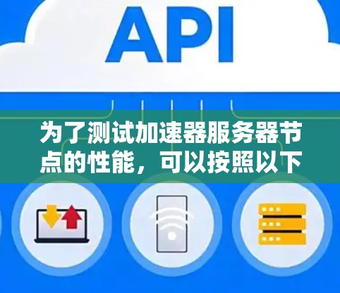 为了测试加速器服务器节点的性能，可以按照以下步骤进行