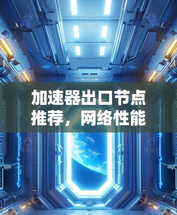 加速器出口节点推荐，网络性能优化方案