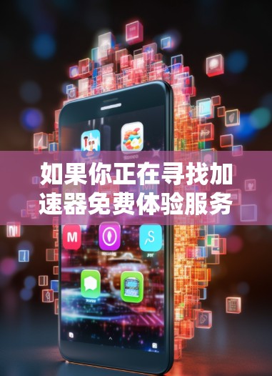 如果你正在寻找加速器免费体验服务，这可能指的是可以在不付费的情况下使用的加速器服务或工具。这些加速器通常用于加速网络请求、数据处理或应用性能等方面。以下是一些常见的加速器类型和提供免费体验的服务