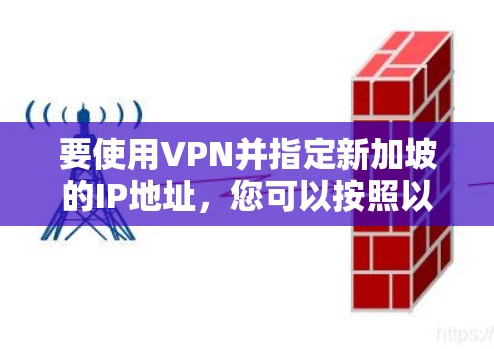 要使用VPN并指定新加坡的IP地址，您可以按照以下步骤操作
