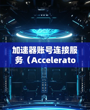 加速器账号连接服务(Accelerator Account Connection Service)是一种通过加速器设备来优化网络连接和管理多个账号的服务。以下是对该服务的详细解析 加速器账号连接服务(Accelerator Account Connection Service)是一种通过加速器设备来优化网络连接和管理多个账号的服务。以下是对该服务的详细解析