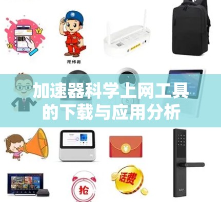 加速器科学上网工具的下载与应用分析 加速器科学上网工具的下载与应用分析