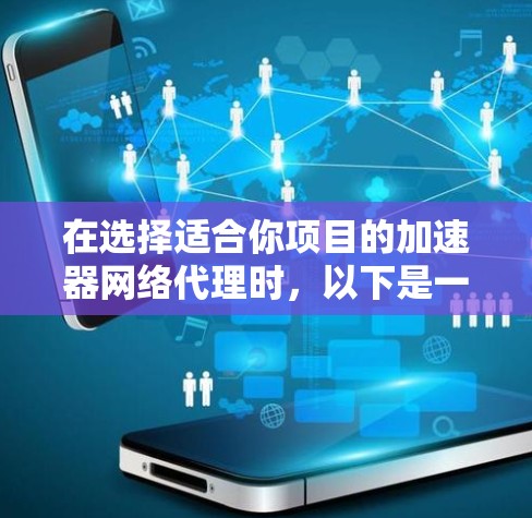在选择适合你项目的加速器网络代理时,以下是一个有条理的决策指南,帮助你根据需求和环境做出明智的选择 在选择适合你项目的加速器网络代理时,以下是一个有条理的决策指南,帮助你根据需求和环境做出明智的选择