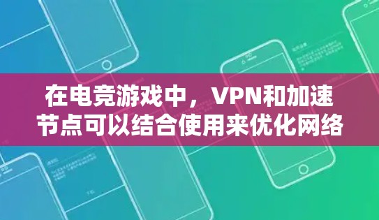 在电竞游戏中,VPN和加速节点可以结合使用来优化网络性能,提升游戏体验。以下是如何设置和使用VPN加速节点的详细步骤 在电竞游戏中,VPN和加速节点可以结合使用来优化网络性能,提升游戏体验。以下是如何设置和使用VPN加速节点的详细步骤