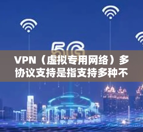 VPN(虚拟专用网络)多协议支持是指支持多种不同VPN协议的功能,允许用户在不同的网络环境中选择最适合的协议来进行安全连接。以下是一些常见的VPN协议及其特点 VPN(虚拟专用网络)多协议支持是指支持多种不同VPN协议的功能,允许用户在不同的网络环境中选择最适合的协议来进行安全连接。以下是一些常见的VPN协议及其特点