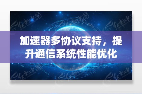 加速器多协议支持，提升通信系统性能优化