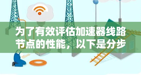 为了有效评估加速器线路节点的性能，以下是分步骤的测速方法