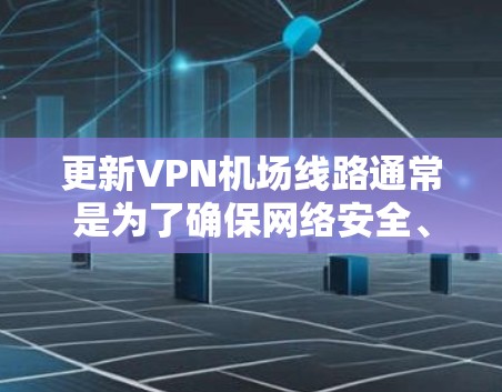 更新VPN机场线路通常是为了确保网络安全、性能优化或适应新的需求。以下是详细的步骤指南 更新VPN机场线路通常是为了确保网络安全、性能优化或适应新的需求。以下是详细的步骤指南