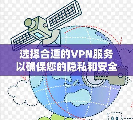 选择合适的VPN服务以确保您的隐私和安全，可以根据以下步骤进行
