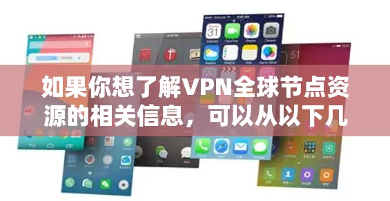 如果你想了解VPN全球节点资源的相关信息，可以从以下几个方面入手