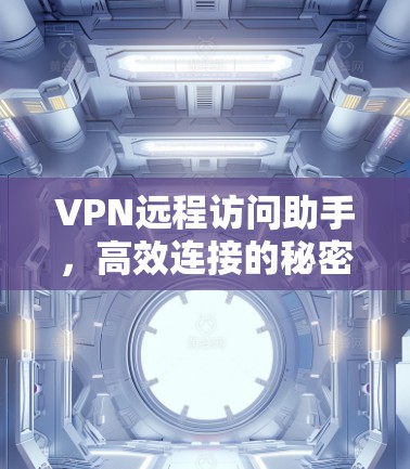 VPN远程访问助手，高效连接的秘密