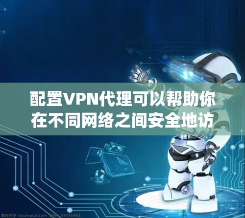 配置VPN代理可以帮助你在不同网络之间安全地访问资源。以下是配置VPN代理的详细步骤,分为两种常用的协议,OpenVPN 和 PPTP 配置VPN代理可以帮助你在不同网络之间安全地访问资源。以下是配置VPN代理的详细步骤,分为两种常用的协议,OpenVPN 和 PPTP