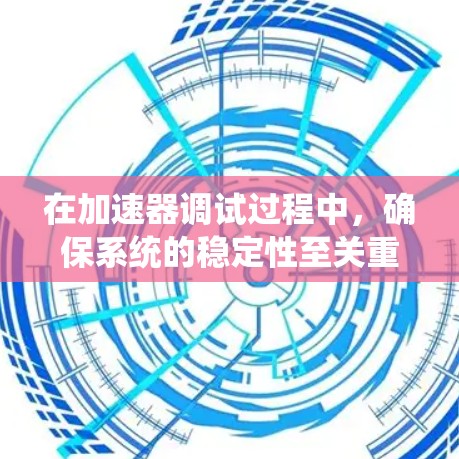 在加速器调试过程中,确保系统的稳定性至关重要。以下是一些常用的稳定性工具和方法,帮助你在开发和调试过程中保持加速器的稳定性 在加速器调试过程中,确保系统的稳定性至关重要。以下是一些常用的稳定性工具和方法,帮助你在开发和调试过程中保持加速器的稳定性