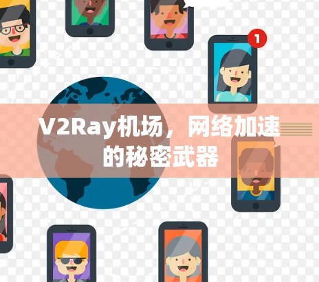 V2Ray机场,网络加速的秘密武器 V2Ray机场,网络加速的秘密武器