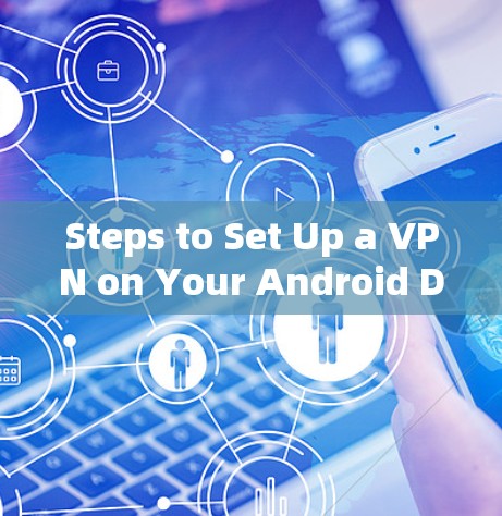 Steps to Set Up a VPN on Your Android Device: Steps to Set Up a VPN on Your Android Device: