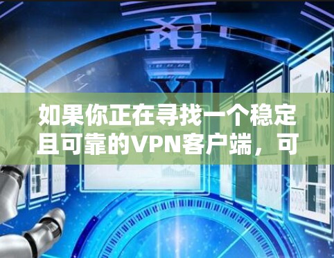 如果你正在寻找一个稳定且可靠的VPN客户端，可以从以下几款知名的VPN服务提供商中选择