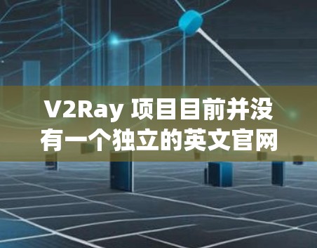 V2Ray 项目目前并没有一个独立的英文官网，主要的资源和文档通常可以在 GitHub 或其他开源平台上找到。以下是一些可能有帮助的信息