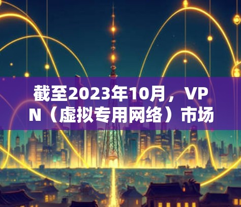 截至2023年10月,VPN(虚拟专用网络)市场上有许多优秀的服务提供商,排名取决于用户对隐私保护、速度、服务器覆盖、多设备支持等方面的需求。以下是一些知名的VPN品牌和服务 截至2023年10月,VPN(虚拟专用网络)市场上有许多优秀的服务提供商,排名取决于用户对隐私保护、速度、服务器覆盖、多设备支持等方面的需求。以下是一些知名的VPN品牌和服务
