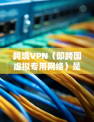 跨境VPN（即跨国虚拟专用网络）是一种网络服务，允许用户在不同国家或地区之间切换IP地址，以访问受地域限制的网站或内容。然而，免费的跨境VPN服务通常有限制，例如