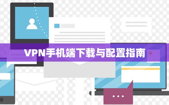 VPN手机端下载与配置指南 VPN手机端下载与配置指南