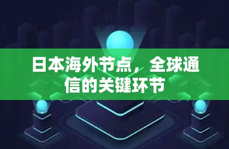 日本海外节点，全球通信的关键环节