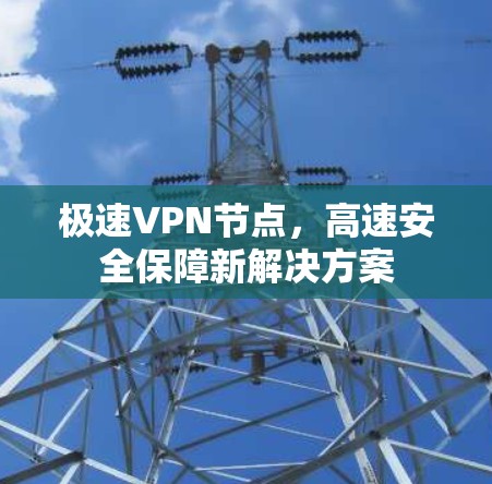 极速VPN节点，高速安全保障新解决方案