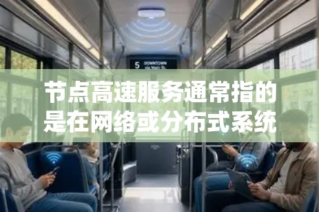 节点高速服务通常指的是在网络或分布式系统中,通过优化节点之间的连接和通信,使得整体服务速度加快,提升效率和性能。以下是对这一概念的详细分析 节点高速服务通常指的是在网络或分布式系统中,通过优化节点之间的连接和通信,使得整体服务速度加快,提升效率和性能。以下是对这一概念的详细分析
