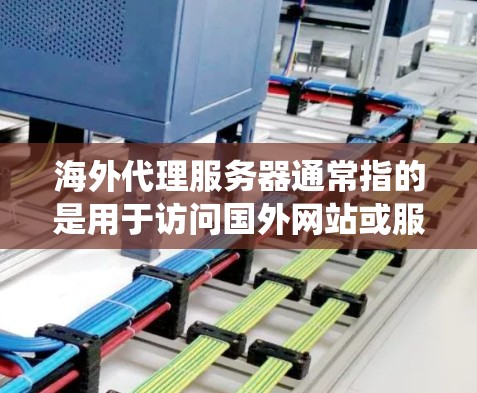 海外代理服务器通常指的是用于访问国外网站或服务的代理服务器。这些代理服务器可以帮助用户绕过国内网络的限制,访问被屏蔽的网站或服务。以下是一些相关的信息和建议 海外代理服务器通常指的是用于访问国外网站或服务的代理服务器。这些代理服务器可以帮助用户绕过国内网络的限制,访问被屏蔽的网站或服务。以下是一些相关的信息和建议