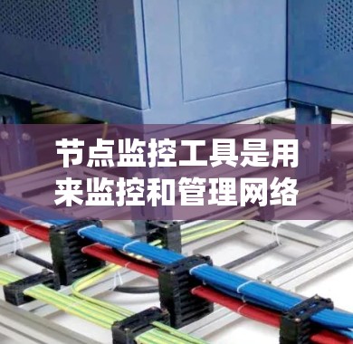 节点监控工具是用来监控和管理网络设备、服务器和应用程序的性能、资源使用情况的软件。这些工具通过实时数据收集、存储、分析和可视化，帮助管理员发现问题并优化系统性能。以下是对不同监控工具的分析和总结