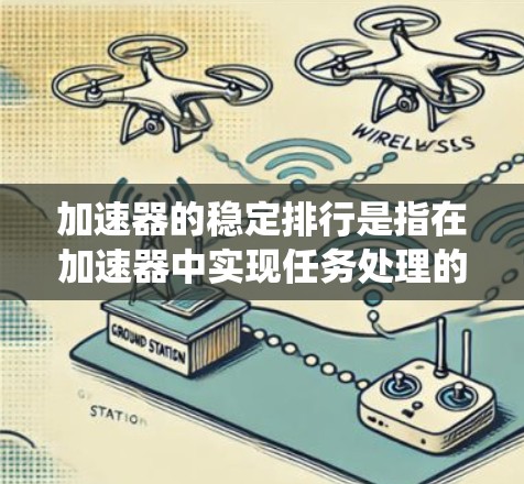 加速器的稳定排行是指在加速器中实现任务处理的高效性和稳定性,避免因资源不足、任务处理不均衡或系统性能问题导致的性能下降。以下是一些关键点和方法,帮助加速器在稳定性和性能上实现优化 加速器的稳定排行是指在加速器中实现任务处理的高效性和稳定性,避免因资源不足、任务处理不均衡或系统性能问题导致的性能下降。以下是一些关键点和方法,帮助加速器在稳定性和性能上实现优化