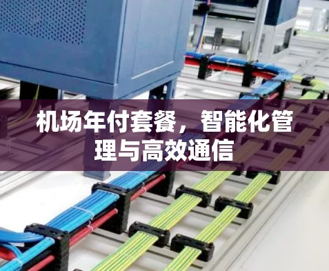 机场年付套餐，智能化管理与高效通信