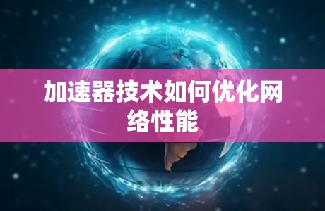 加速器技术如何优化网络性能
