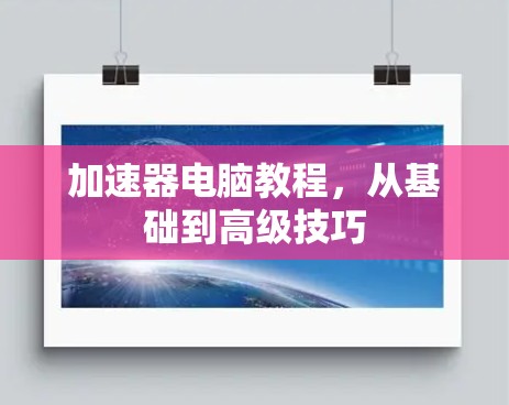 加速器电脑教程，从基础到高级技巧