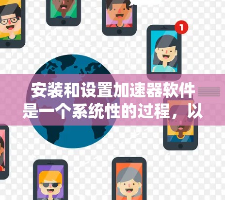 安装和设置加速器软件是一个系统性的过程,以下是分步指南,帮助您轻松完成并最大化电脑性能 安装和设置加速器软件是一个系统性的过程,以下是分步指南,帮助您轻松完成并最大化电脑性能