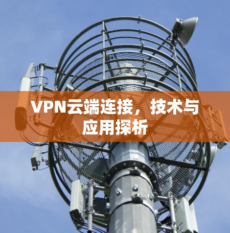 VPN云端连接，技术与应用探析