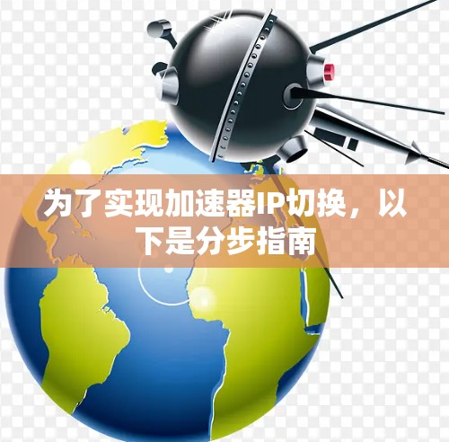 为了实现加速器IP切换，以下是分步指南