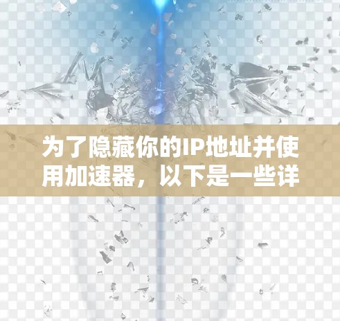 为了隐藏你的IP地址并使用加速器，以下是一些详细的步骤和建议