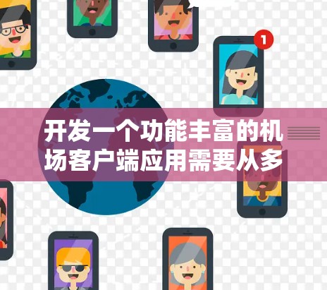 开发一个功能丰富的机场客户端应用需要从多个方面进行考虑，包括功能需求、技术架构、用户体验、安全性等。以下是一个详细的步骤指南，帮助您开发一个高效、实用的机场客户端