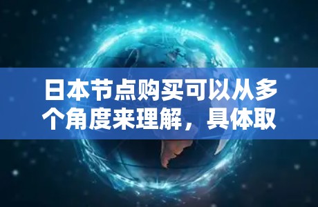 日本节点购买可以从多个角度来理解,具体取决于您的需求。以下是一些可能的解释和建议 日本节点购买可以从多个角度来理解,具体取决于您的需求。以下是一些可能的解释和建议