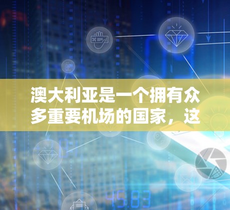 澳大利亚是一个拥有众多重要机场的国家,这些机场在国际和国内航空运输中扮演着关键角色。以下是一些主要的澳大利亚机场 澳大利亚是一个拥有众多重要机场的国家,这些机场在国际和国内航空运输中扮演着关键角色。以下是一些主要的澳大利亚机场