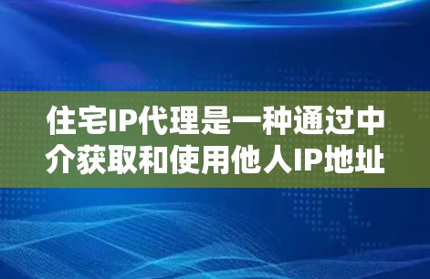 住宅IP代理是一种通过中介获取和使用他人IP地址的方式,主要用于隐藏IP信息、绕过网络限制等。以下是对住宅IP代理的详细分析 住宅IP代理是一种通过中介获取和使用他人IP地址的方式,主要用于隐藏IP信息、绕过网络限制等。以下是对住宅IP代理的详细分析