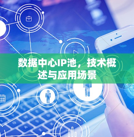 数据中心IP池，技术概述与应用场景