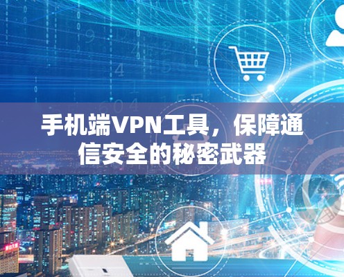手机端VPN工具，保障通信安全的秘密武器
