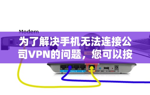 为了解决手机无法连接公司VPN的问题，您可以按照以下步骤进行排查和解决